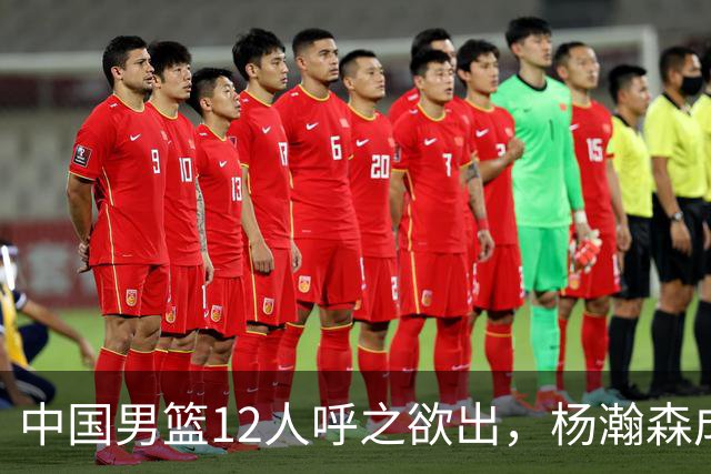 中国男篮12人呼之欲出，杨瀚森成第二中锋，热身赛暴露两大问题