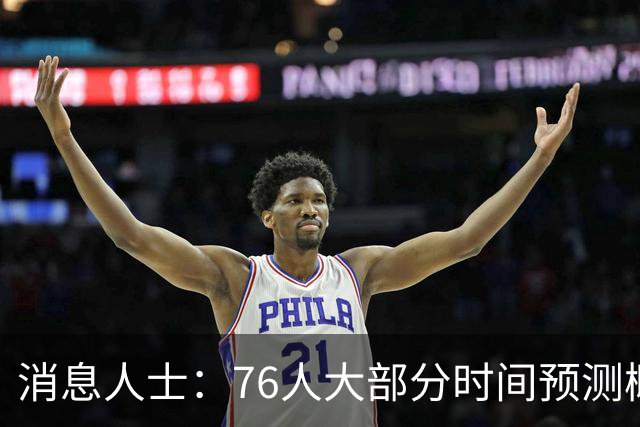 消息人士：76人大部分时间预测概率只排第4 外界并不了解老詹想法