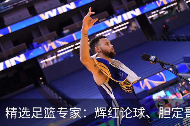 精选足篮专家：辉红论球、胆定哥16连红分析足彩