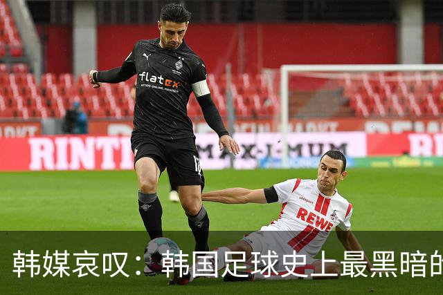 韩媒哀叹：韩国足球史上最黑暗的一天 首发阵容令人费解